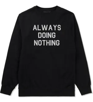 Always Doing Nothing Mens Crewneck Sweatshirt