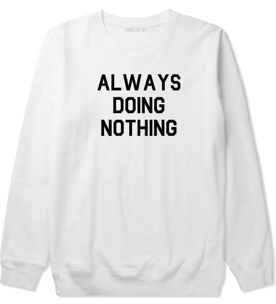 Always Doing Nothing Mens Crewneck Sweatshirt